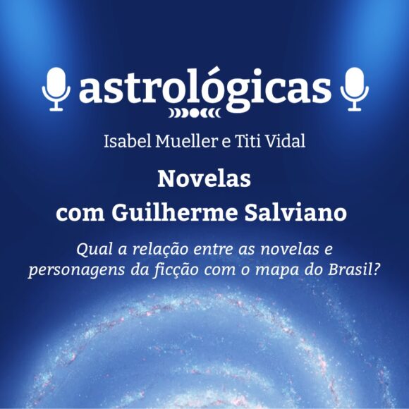 Podcast Astrológicas: Astrologuês – Novelas com Guilherme Salviano